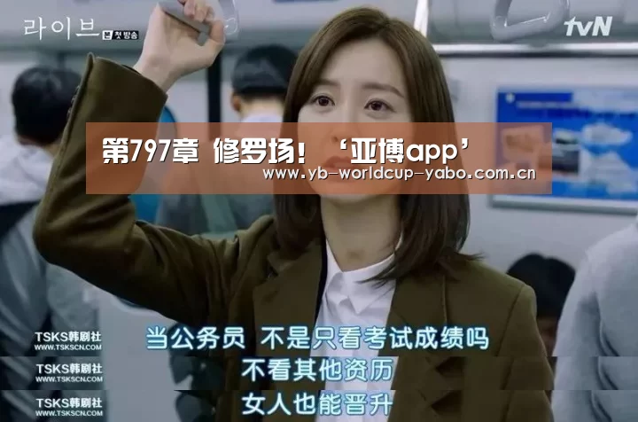 第797章 修罗场!‘亚博app’(图1) 亚博官网